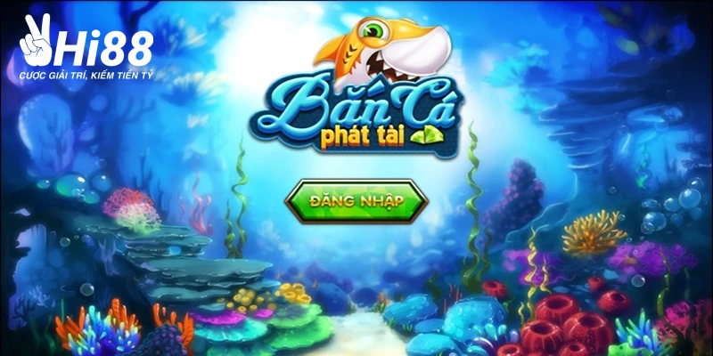 Bắn Cá Phát Tài - Tận Hưởng Niềm Vui Trọn Vẹn Cùng Hi88