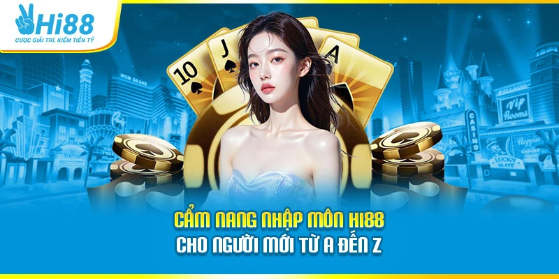 Cẩm nang nhập môn Hi88 cho người mới từ A đến Z 