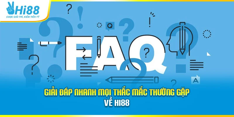 Giải đáp nhanh mọi thắc mắc thường gặp về Hi88 