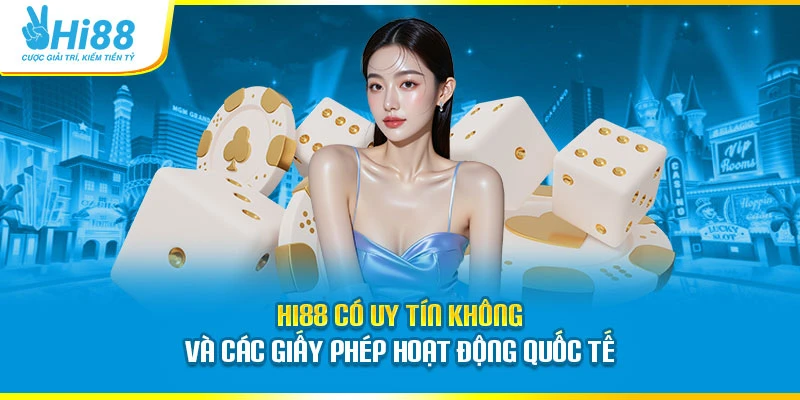 Hi88 có uy tín không và các giấy phép hoạt động quốc tế 